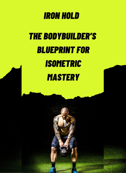 Iron Hold-The Bodybuilder's BluePrint For Isometric Mastery